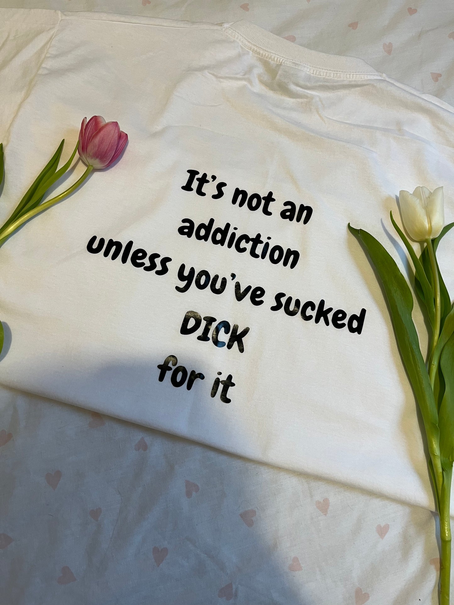 It’s not an addiction unless you’ve sucked D for it T-shirt